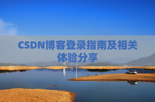 CSDN博客登录指南及相关体验分享